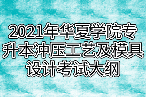 2021年武漢華夏理工學(xué)院專升本沖壓工藝及模具設(shè)計(jì)考試大綱