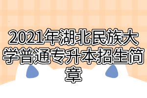 2021年湖北民族大學(xué)普通專升本招生簡(jiǎn)章