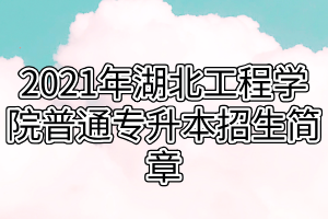 2021年湖北工程學(xué)院普通專升本招生簡章