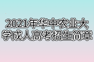 2021年華中農(nóng)業(yè)大學成人高考招生簡章