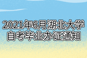 2021年6月湖北大學自考畢業(yè)辦證通知