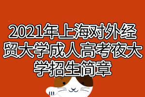 2021年上海對外經貿大學成人高考夜大學招生簡章