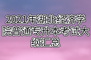 2021年湖北經(jīng)濟學(xué)院普通專升本考試大綱匯總