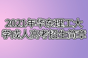 2021年華東理工大學(xué)成人高考招生簡章