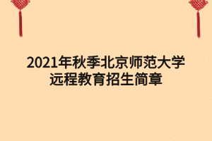 2021年秋季北京師范大學(xué)遠(yuǎn)程教育招生簡章