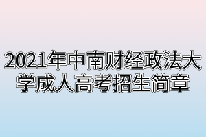 2021年中南財經(jīng)政法大學成人高考招生簡章