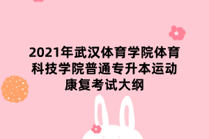 2021年武漢體育學(xué)院體育科技學(xué)院普通專(zhuān)升本運(yùn)動(dòng)康復(fù)考試大綱