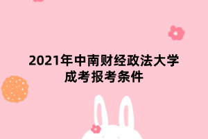 2021年中南財(cái)經(jīng)政法大學(xué)成考報(bào)考條件