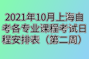 2021年10月上海自考各專業(yè)課程考試日程安排表（第二周）