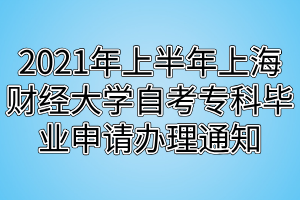 2021年上半年上海財(cái)經(jīng)大學(xué)自考?？飘厴I(yè)申請(qǐng)辦理通知