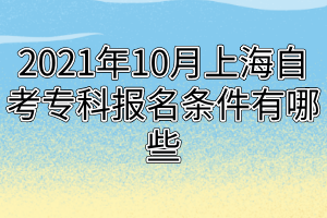 2021年10月上海自考?？茍?bào)名條件有哪些