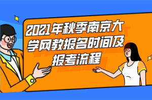 2021年秋季南京大學(xué)網(wǎng)教報名時間及報考流程