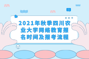 2021年秋季四川農(nóng)業(yè)大學網(wǎng)絡教育報名時間及報考流程