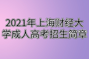 2021年上海財(cái)經(jīng)大學(xué)成人高考招生簡章