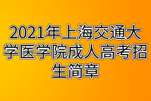 2021年上海交通大學醫(yī)學院成人高考招生簡章