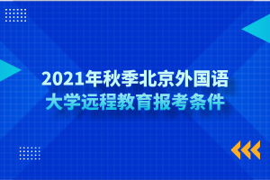 2021年秋季北京外國(guó)語大學(xué)遠(yuǎn)程教育報(bào)考條件