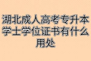 湖北成人高考專(zhuān)升本學(xué)士學(xué)位證書(shū)有什么用處