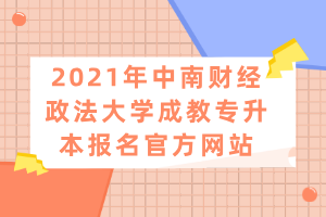 2021年中南財經(jīng)政法大學成教專升本報名官方網(wǎng)站