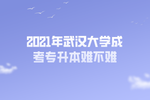 2021年武漢大學成考專升本難不難