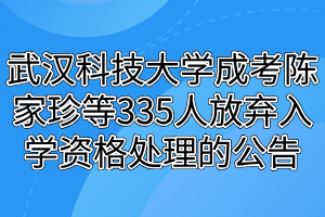 武漢科技大學成考陳家珍等335人放棄入學資格處理的公告