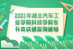 2021年湖北汽車工業(yè)學院科技學院專升本成績查詢通知