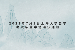 2021年7月2日上海大學(xué)自學(xué)考試畢業(yè)申請(qǐng)確認(rèn)通知