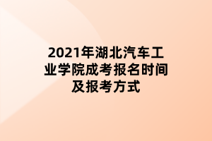 2021年湖北汽車工業(yè)學(xué)院成考報名時間及報考方式