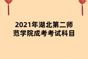 2021年湖北第二師范學院成考考試科目