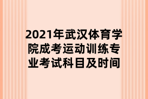 2021年武漢體育學(xué)院成考運(yùn)動(dòng)訓(xùn)練專(zhuān)業(yè)考試科目及時(shí)間