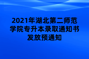 2021年湖北第二師范學院專升本錄取通知書發(fā)放預(yù)通知