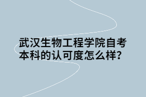 武漢生物工程學院自考本科的認可度怎么樣？