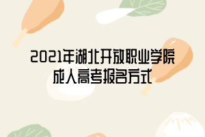 2021年湖北開放職業(yè)學院成人高考報名方式