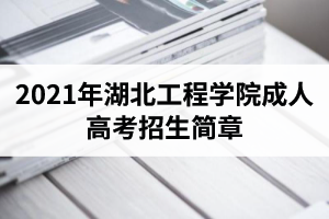 2021年湖北工程學院成人高考招生簡章