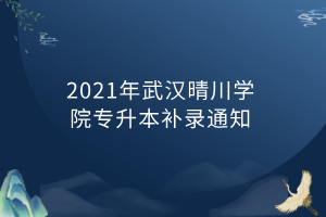 2021年武漢晴川學院專升本補錄通知