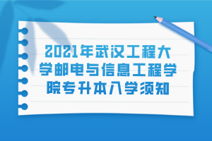 2021年武漢工程大學(xué)郵電與信息工程學(xué)院專升本入學(xué)須知