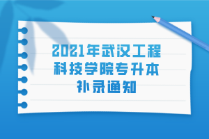 2021年武漢工程科技學(xué)院專升本補錄通知