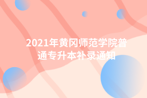 2021年黃岡師范學(xué)院普通專升本補錄通知