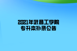 2021年武昌工學(xué)院專升本補(bǔ)錄公告