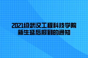 2021級武漢工程科技學(xué)院新生延后報到的通知