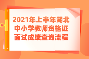 2021年上半年湖北中小學教師資格證面試成績查詢流程 (2) 2021年上半年湖北中小學教師資格證面試成績查詢流程 (2)