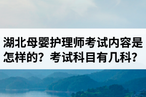 湖北母嬰護(hù)理師考試內(nèi)容是怎樣的？母嬰護(hù)理師考試科目有幾科？