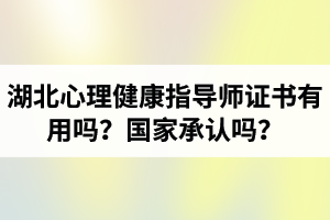 湖北心理健康指導師證書有用嗎？國家承認嗎？