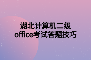 湖北計算機二級office考試答題技巧 湖北計算機二級office考試答題技巧