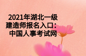 2021年湖北一級(jí)建造師報(bào)名入口：中國(guó)人事考試網(wǎng)