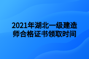 2021年湖北一級建造師合格證書領(lǐng)取時(shí)間