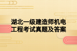 湖北一級(jí)建造師機(jī)電工程考試真題及答案