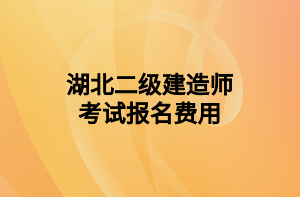 湖北二級建造師考試報(bào)名費(fèi)用