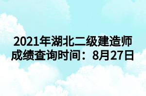 2021年湖北二級建造師成績查詢時(shí)間：8月27日