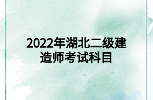 2022年湖北二級建造師考試科目