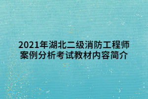 2021年湖北二級(jí)消防工程師案例分析考試教材內(nèi)容簡(jiǎn)介